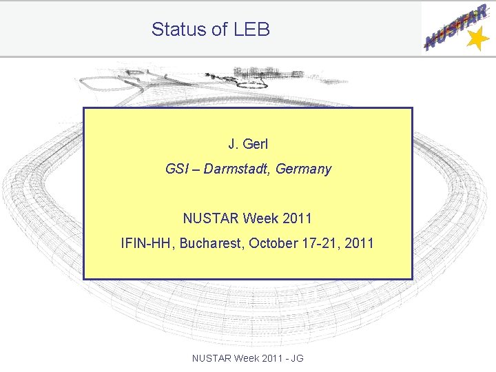 Status of LEB J. Gerl GSI – Darmstadt, Germany NUSTAR Week 2011 IFIN-HH, Bucharest,