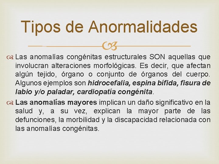 Tipos de Anormalidades Las anomalías congénitas estructurales SON aquellas que involucran alteraciones morfológicas. Es