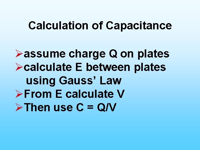 Calculation of Capacitance Øassume charge Q on plates Øcalculate E between plates using Gauss’