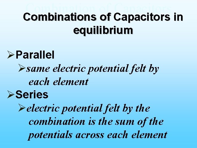 Combination of Capacitors Combinations of Capacitors in Parallel equilibrium ØParallel Øsame electric potential felt