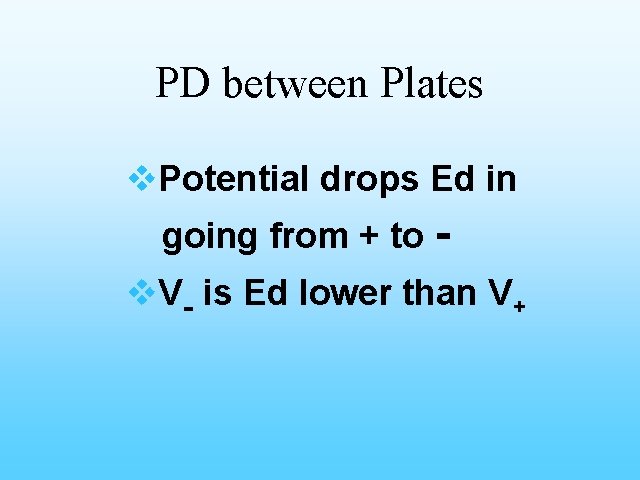 PD between Plates v. Potential drops Ed in going from + to - v.