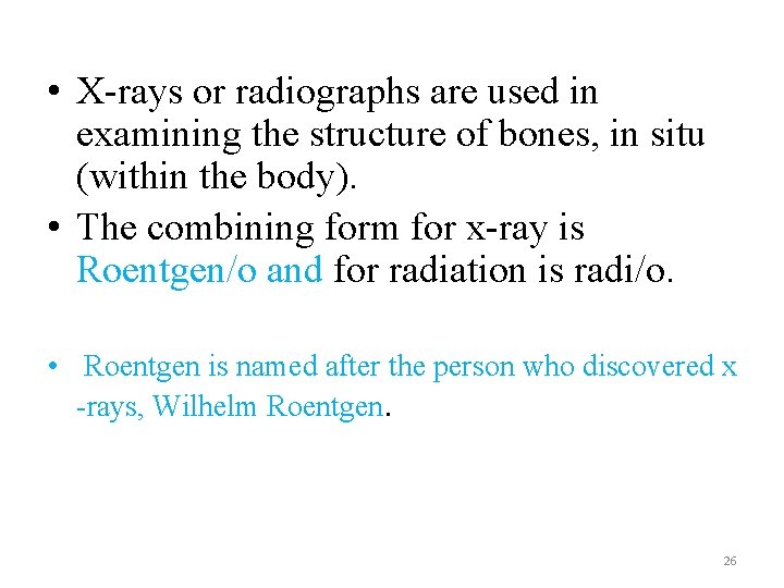  • X-rays or radiographs are used in examining the structure of bones, in