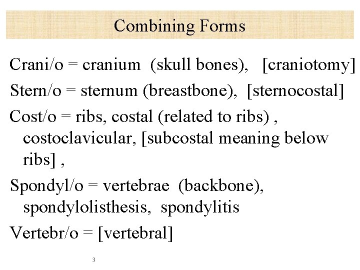 Combining Forms Crani/o = cranium (skull bones), [craniotomy] Stern/o = sternum (breastbone), [sternocostal] Cost/o