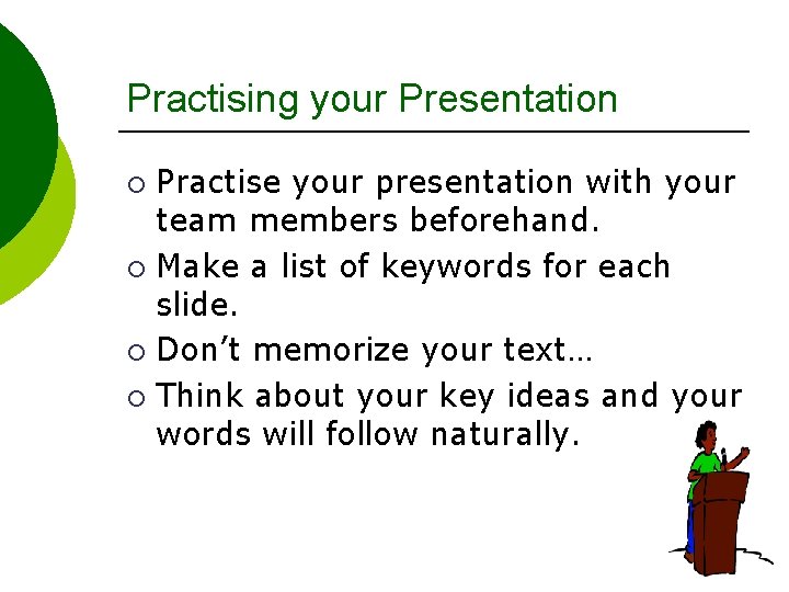 Practising your Presentation Practise your presentation with your team members beforehand. ¡ Make a