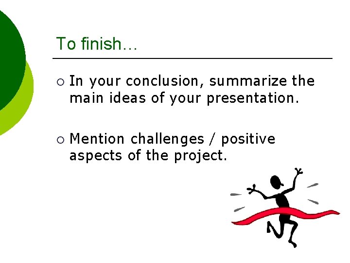 To finish… ¡ ¡ In your conclusion, summarize the main ideas of your presentation.
