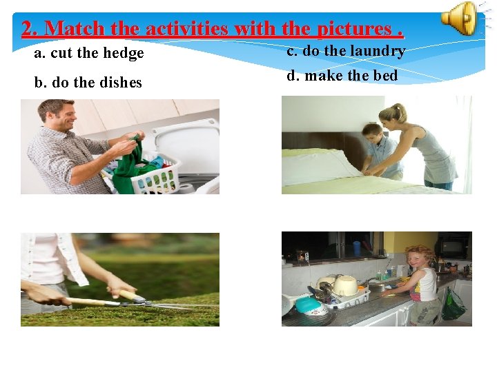 2. Match the activities with the pictures. a. cut the hedge b. do the