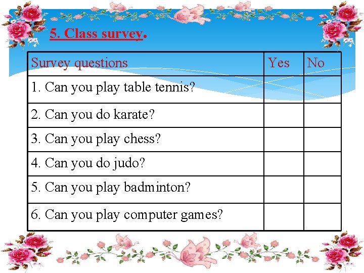 5. Class survey. Survey questions 1. Can you play table tennis? 2. Can you