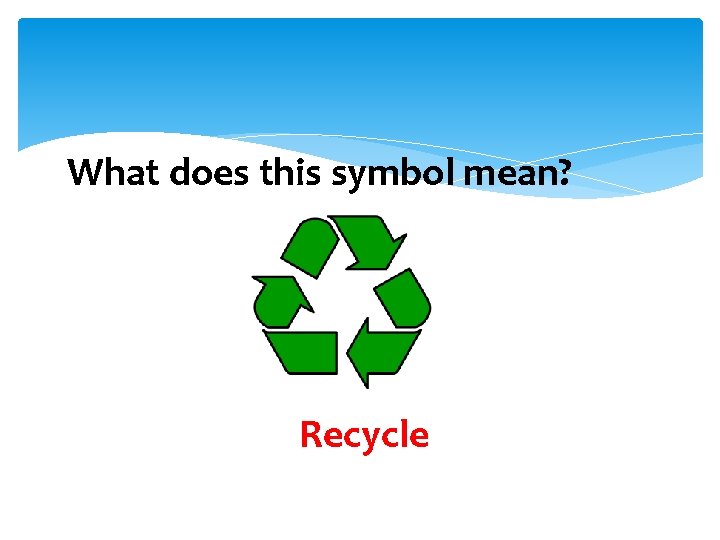 What does this symbol mean? Recycle 