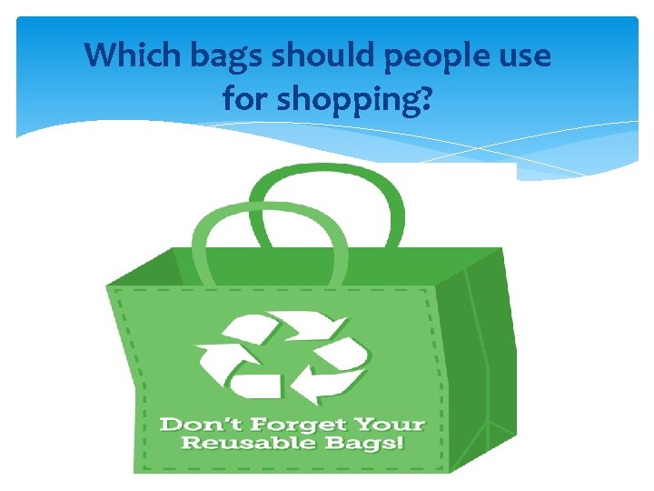 Which bags should people use for shopping? 