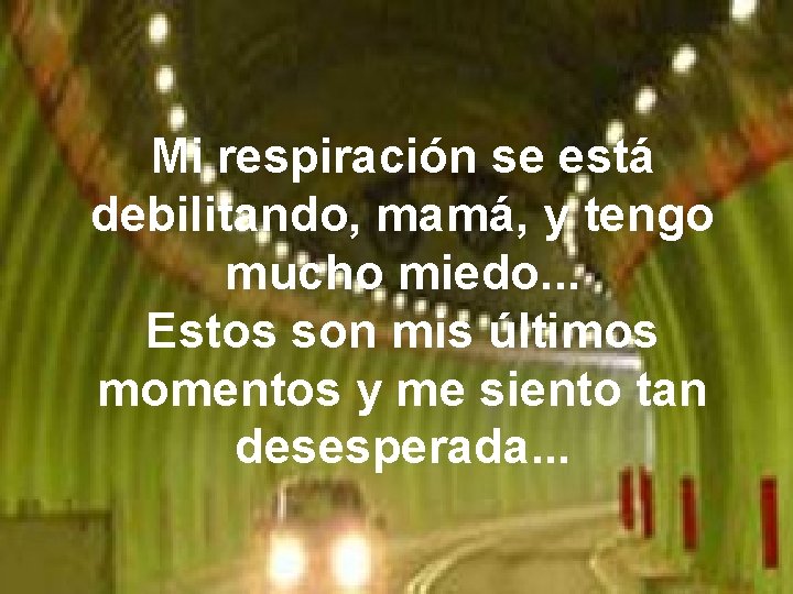 Mi respiración se está debilitando, mamá, y tengo mucho miedo. . . Estos son