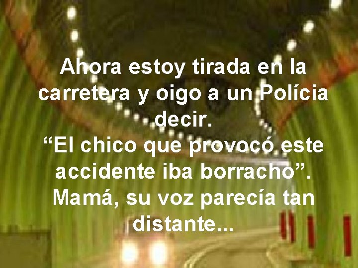 Ahora estoy tirada en la carretera y oigo a un Polícia decir. “El chico