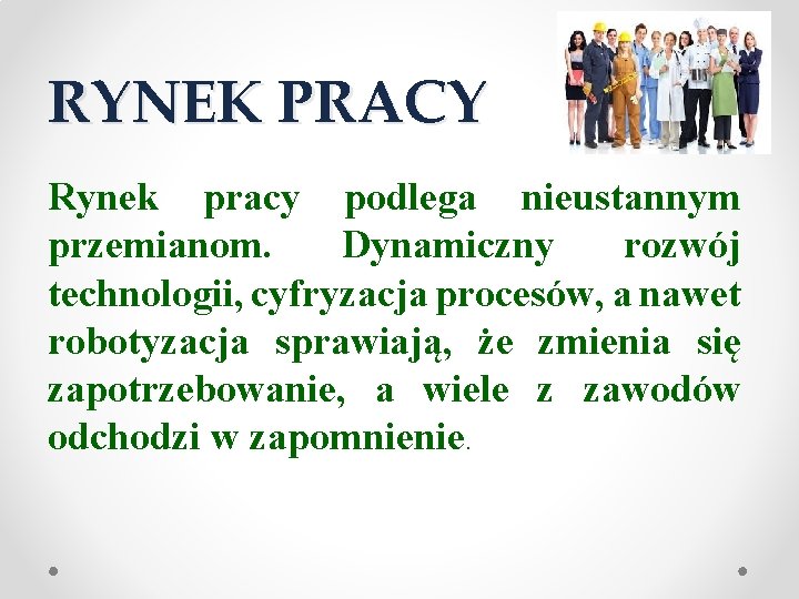 RYNEK PRACY Rynek pracy podlega nieustannym przemianom. Dynamiczny rozwój technologii, cyfryzacja procesów, a nawet