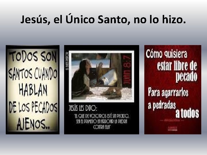 Jesús, el Único Santo, no lo hizo. 