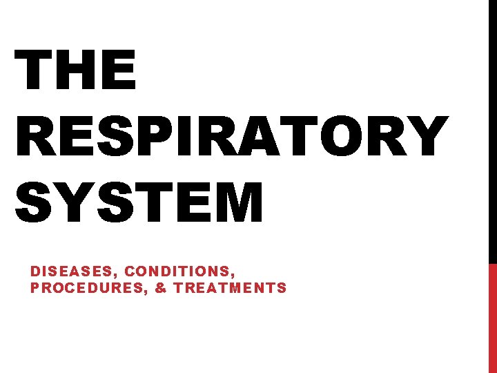 THE RESPIRATORY SYSTEM DISEASES, CONDITIONS, PROCEDURES, & TREATMENTS 