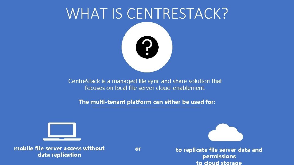 WHAT IS CENTRESTACK? Centre. Stack is a managed file sync and share solution that