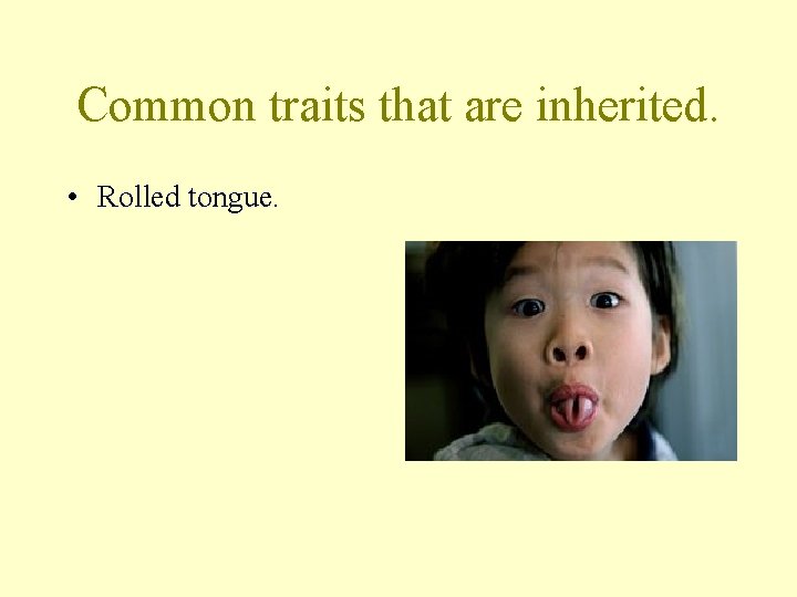 Common traits that are inherited. • Rolled tongue. 
