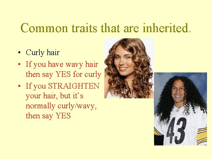 Common traits that are inherited. • Curly hair • If you have wavy hair