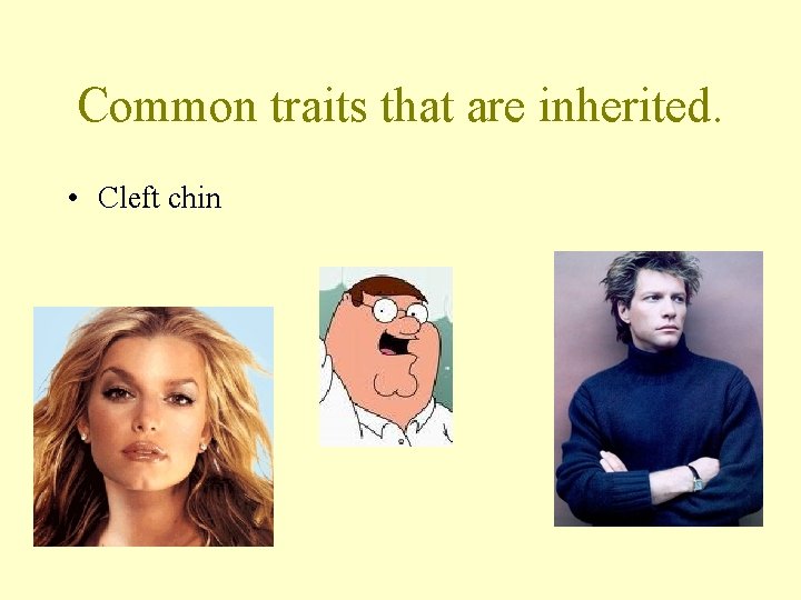 Common traits that are inherited. • Cleft chin 