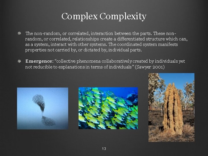 Complexity The non-random, or correlated, interaction between the parts. These nonrandom, or correlated, relationships