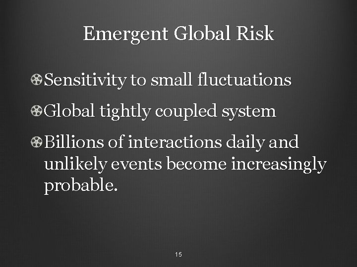 Emergent Global Risk Sensitivity to small fluctuations Global tightly coupled system Billions of interactions