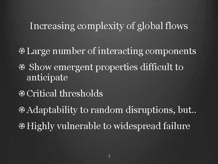 Increasing complexity of global flows Large number of interacting components Show emergent properties difficult
