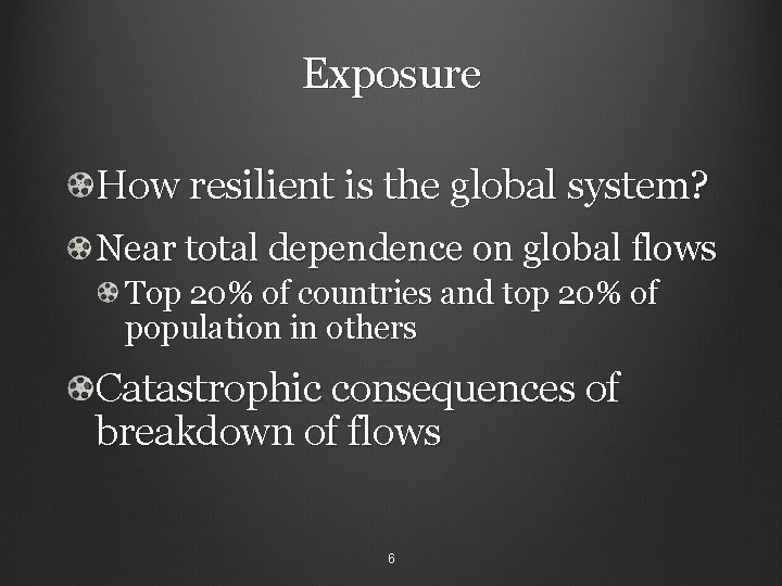 Exposure How resilient is the global system? Near total dependence on global flows Top