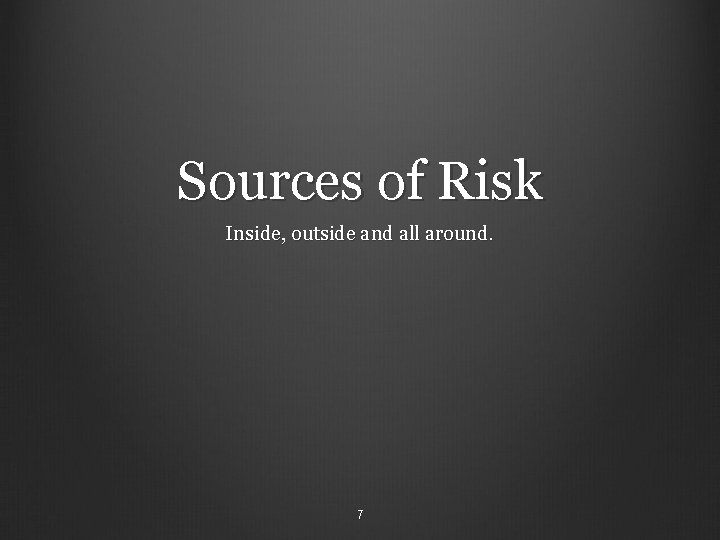 Sources of Risk Inside, outside and all around. 7 