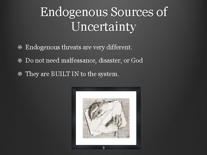 Endogenous Sources of Uncertainty Endogenous threats are very different. Do not need malfeasance, disaster,
