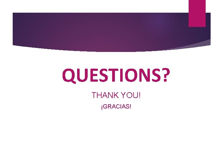 QUESTIONS? THANK YOU! ¡GRACIAS! 