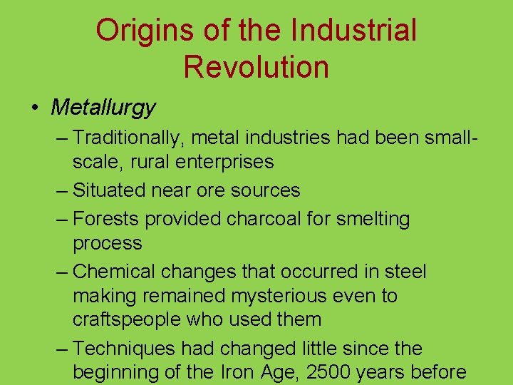 Origins of the Industrial Revolution • Metallurgy – Traditionally, metal industries had been smallscale,