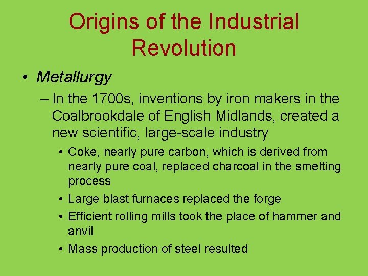 Origins of the Industrial Revolution • Metallurgy – In the 1700 s, inventions by