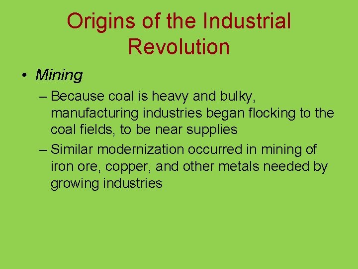 Origins of the Industrial Revolution • Mining – Because coal is heavy and bulky,