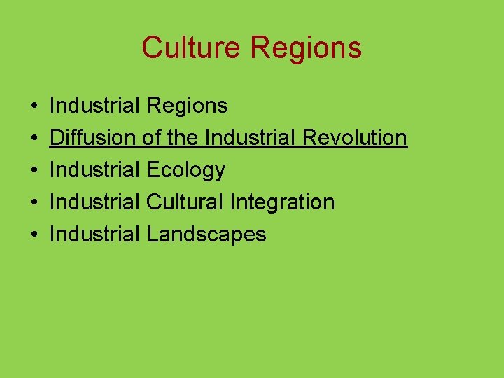 Culture Regions • • • Industrial Regions Diffusion of the Industrial Revolution Industrial Ecology