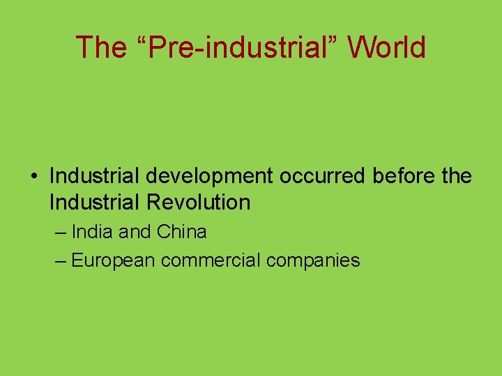 The “Pre-industrial” World • Industrial development occurred before the Industrial Revolution – India and