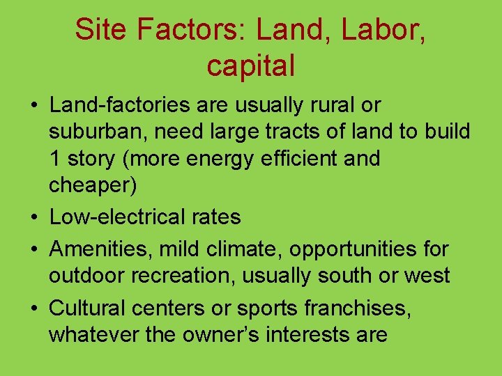 Site Factors: Land, Labor, capital • Land-factories are usually rural or suburban, need large