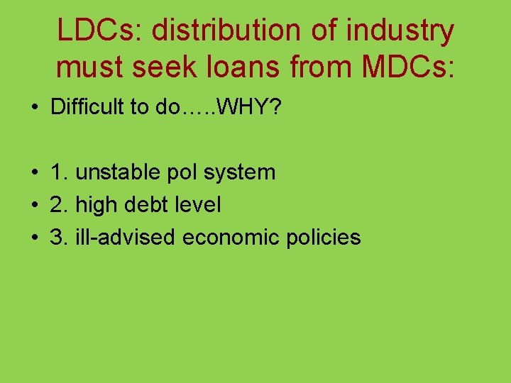 LDCs: distribution of industry must seek loans from MDCs: • Difficult to do…. .