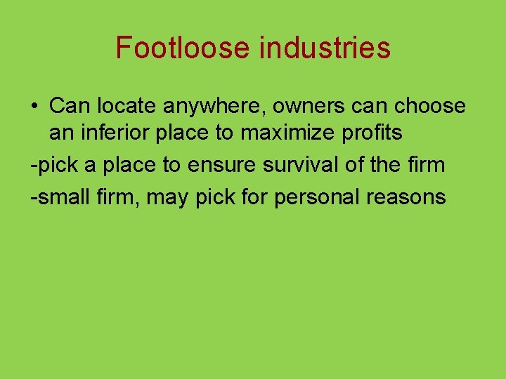 Footloose industries • Can locate anywhere, owners can choose an inferior place to maximize