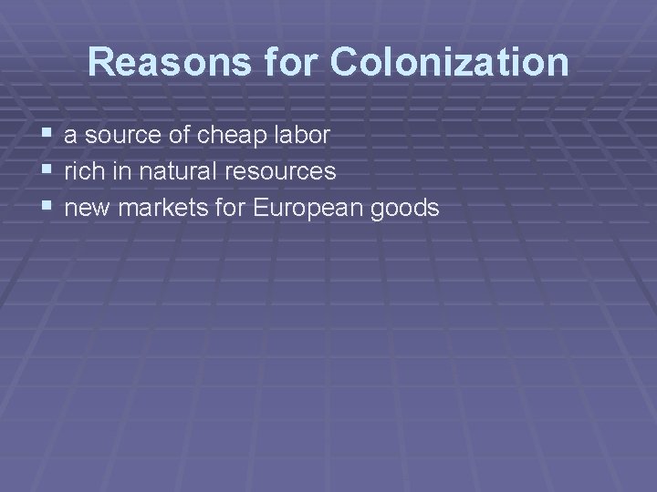 Reasons for Colonization § a source of cheap labor § rich in natural resources