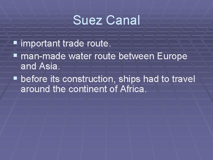 Suez Canal § important trade route. § man-made water route between Europe and Asia.