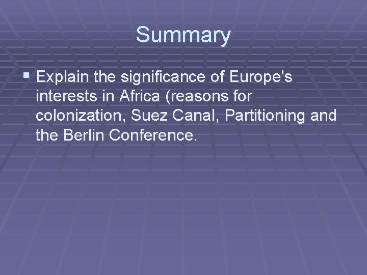 Summary § Explain the significance of Europe's interests in Africa (reasons for colonization, Suez
