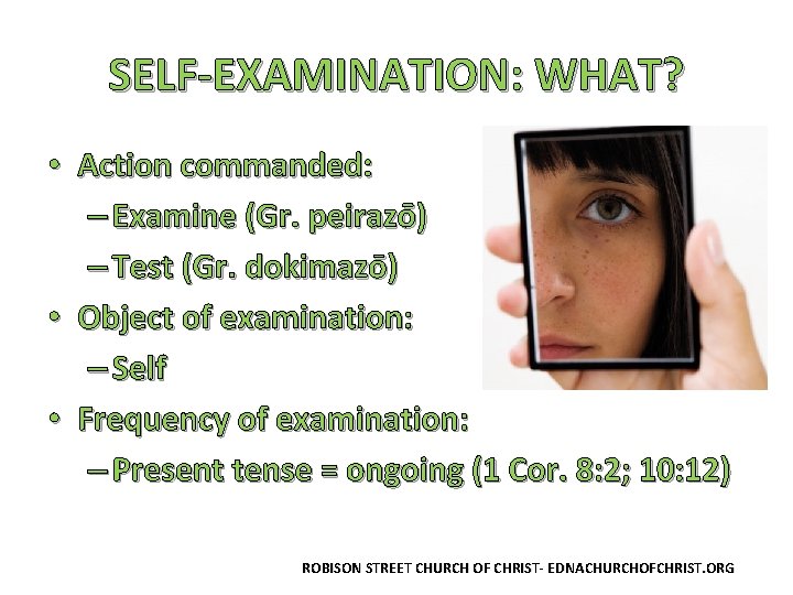 SELF-EXAMINATION: WHAT? • Action commanded: – Examine (Gr. peirazo ) – Test (Gr. dokimazo