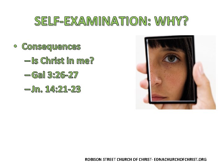 SELF-EXAMINATION: WHY? • Consequences – Is Christ in me? – Gal 3: 26 -27