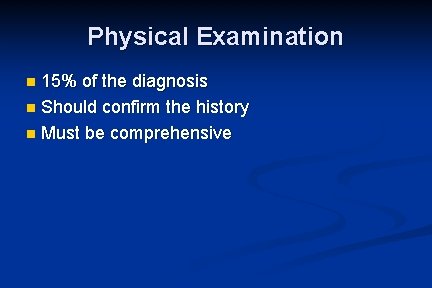 Physical Examination 15% of the diagnosis n Should confirm the history n Must be