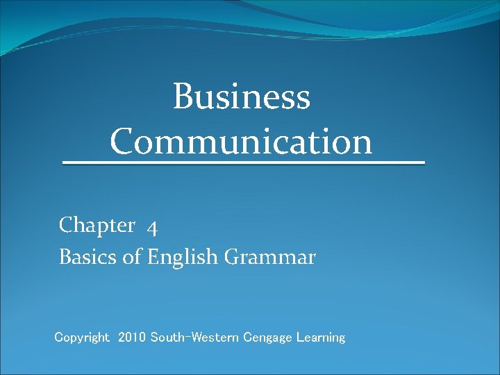 Business Communication Chapter 4 Basics of English Grammar Copyright 2010 South-Western Cengage Learning 