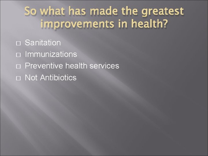 So what has made the greatest improvements in health? � � Sanitation Immunizations Preventive