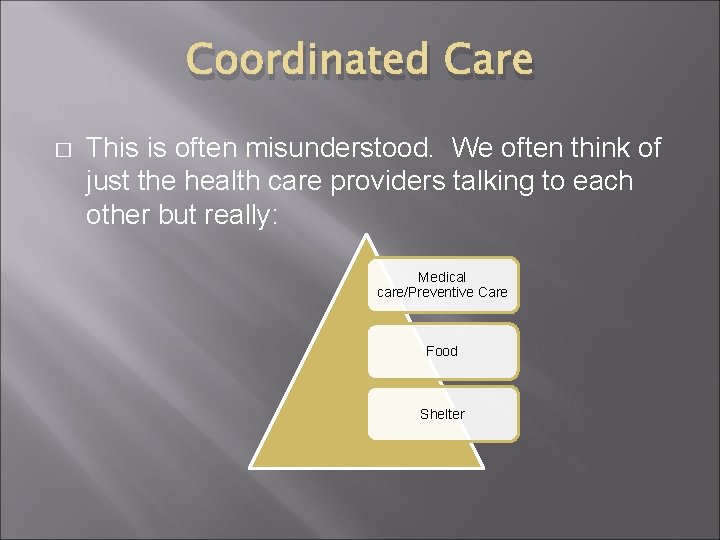 Coordinated Care � This is often misunderstood. We often think of just the health