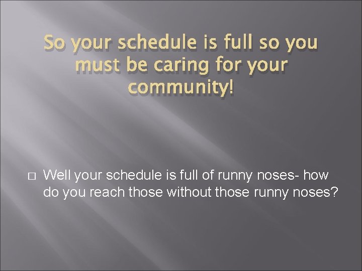 So your schedule is full so you must be caring for your community! �