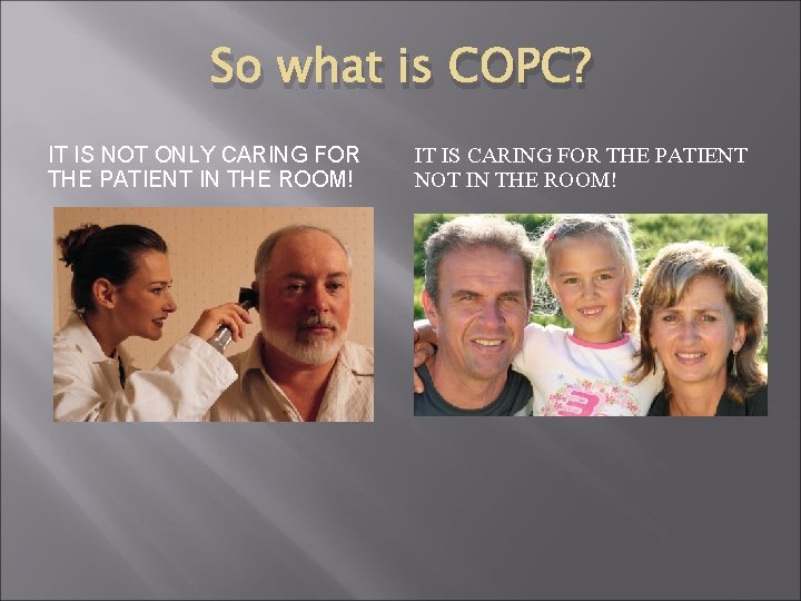 So what is COPC? IT IS NOT ONLY CARING FOR THE PATIENT IN THE