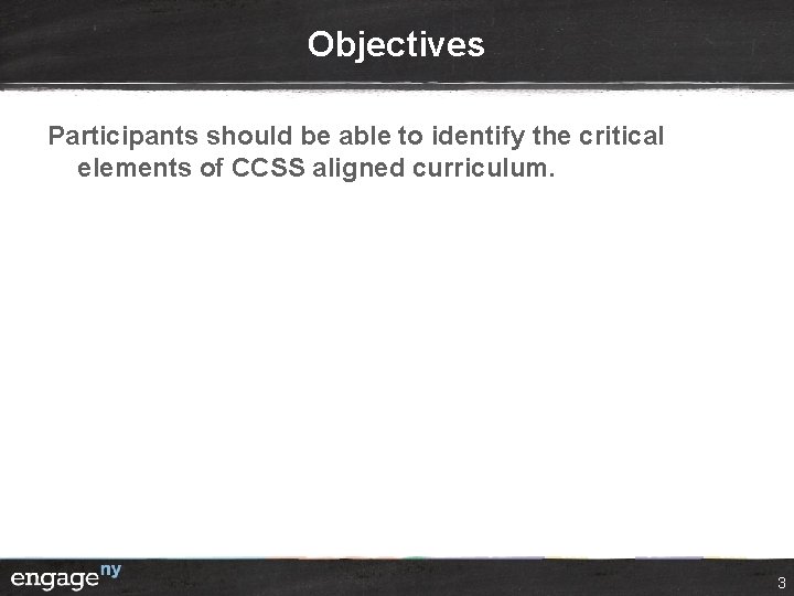 Objectives Participants should be able to identify the critical elements of CCSS aligned curriculum.