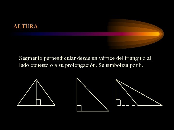 ALTURA Segmento perpendicular desde un vértice del triángulo al lado opuesto o a su